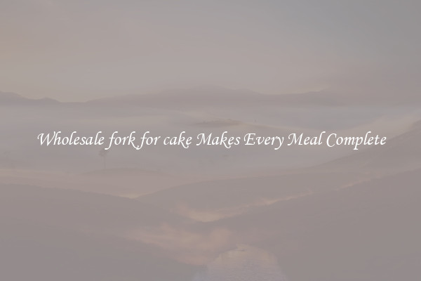 Wholesale fork for cake Makes Every Meal Complete