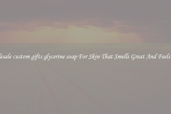 Wholesale custom gifts glycerine soap For Skin That Smells Great And Feels Good