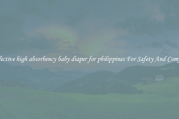 Effective high absorbency baby diaper for philippines For Safety And Comfort