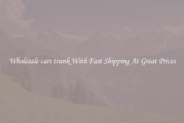 Wholesale cars trunk With Fast Shipping At Great Prices