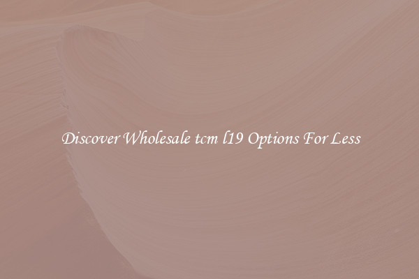 Discover Wholesale tcm l19 Options For Less