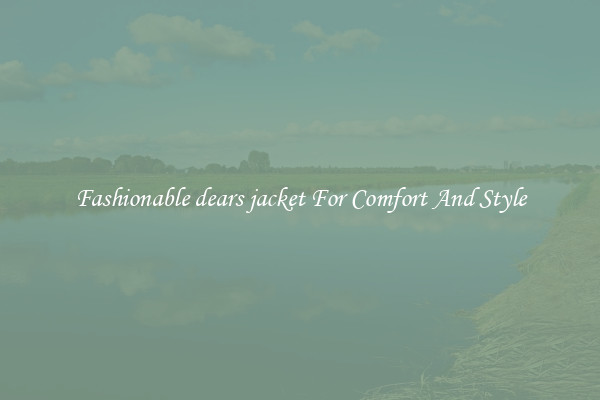 Fashionable dears jacket For Comfort And Style