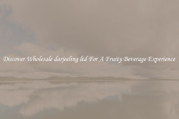 Discover Wholesale darjeeling ltd For A Fruity Beverage Experience 