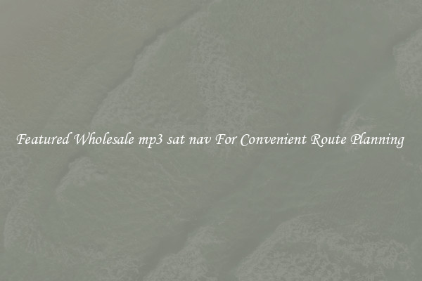Featured Wholesale mp3 sat nav For Convenient Route Planning 