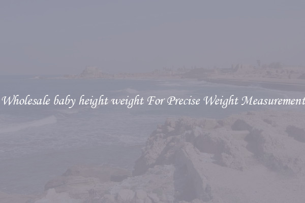 Wholesale baby height weight For Precise Weight Measurement