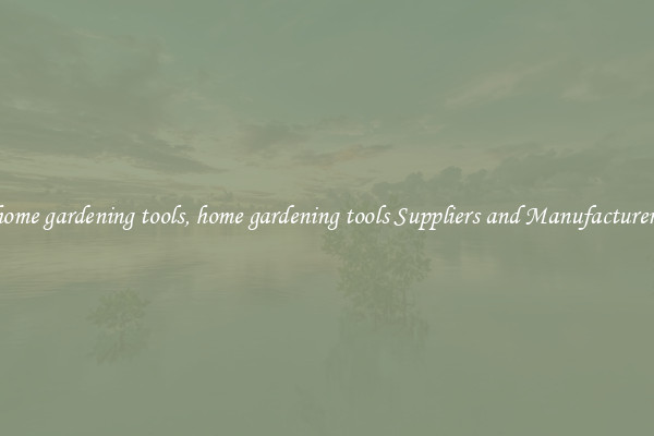 home gardening tools, home gardening tools Suppliers and Manufacturers