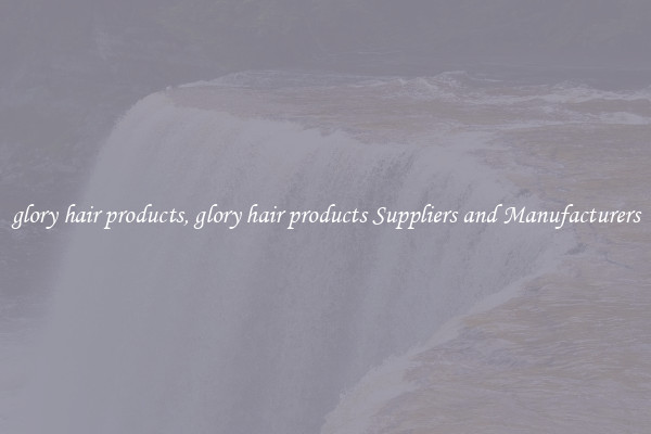 glory hair products, glory hair products Suppliers and Manufacturers