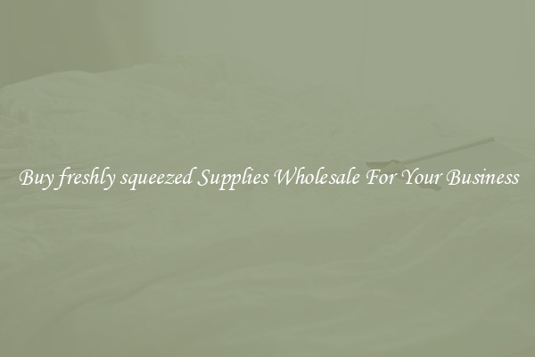 Buy freshly squeezed Supplies Wholesale For Your Business