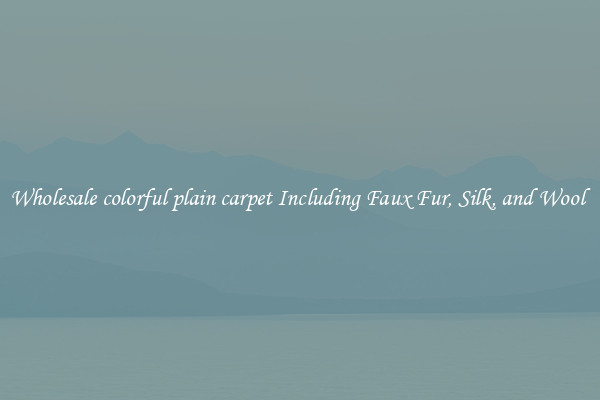 Wholesale colorful plain carpet Including Faux Fur, Silk, and Wool 