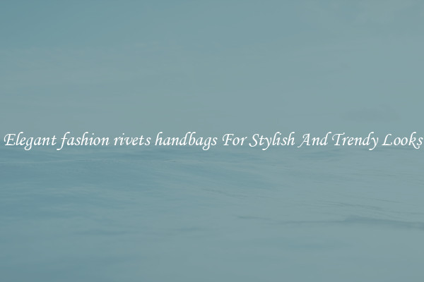 Elegant fashion rivets handbags For Stylish And Trendy Looks