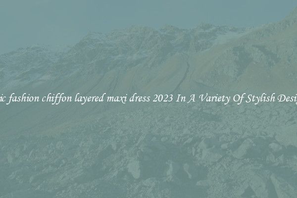 Chic fashion chiffon layered maxi dress 2023 In A Variety Of Stylish Designs