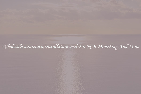 Wholesale automatic installation smd For PCB Mounting And More