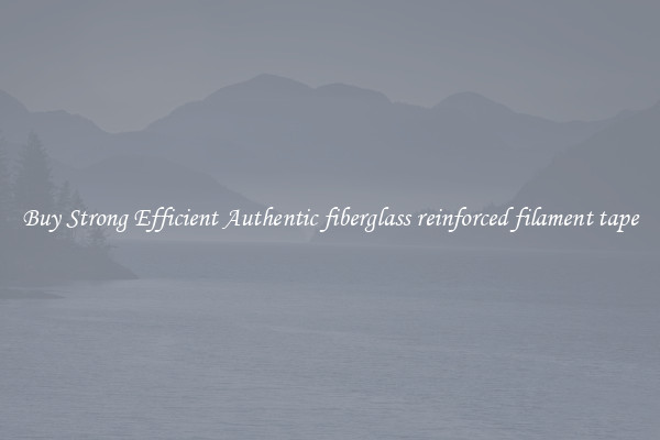 Buy Strong Efficient Authentic fiberglass reinforced filament tape