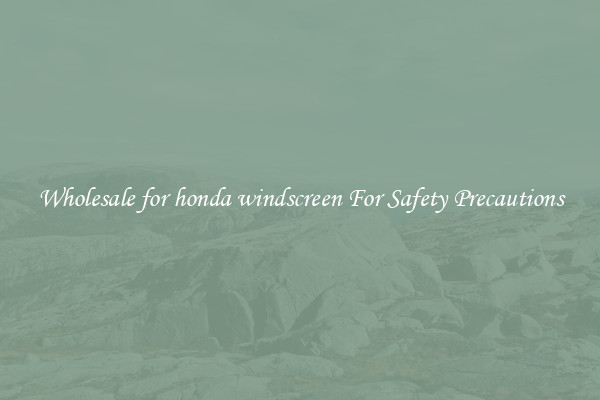 Wholesale for honda windscreen For Safety Precautions