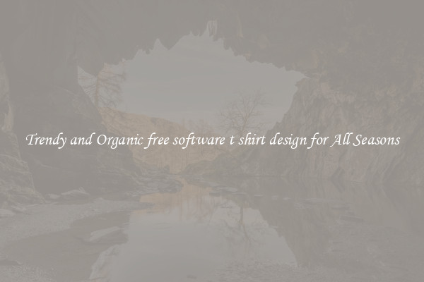 Trendy and Organic free software t shirt design for All Seasons