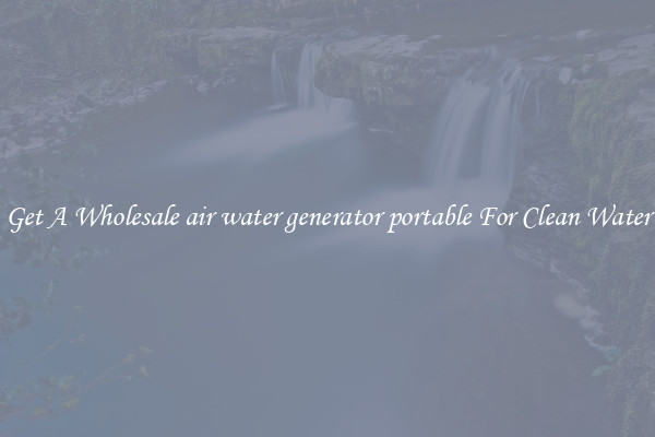 Get A Wholesale air water generator portable For Clean Water