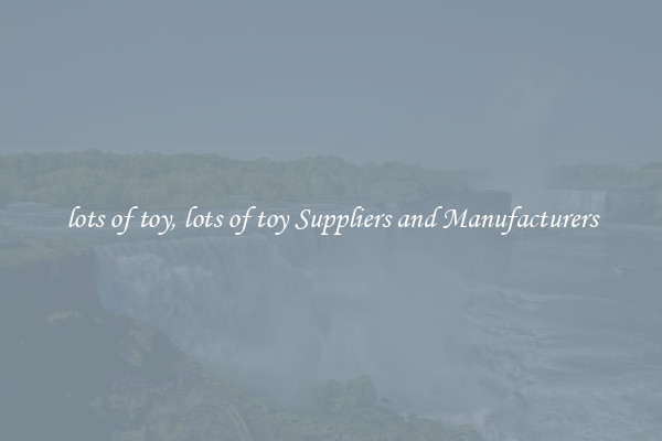 lots of toy, lots of toy Suppliers and Manufacturers