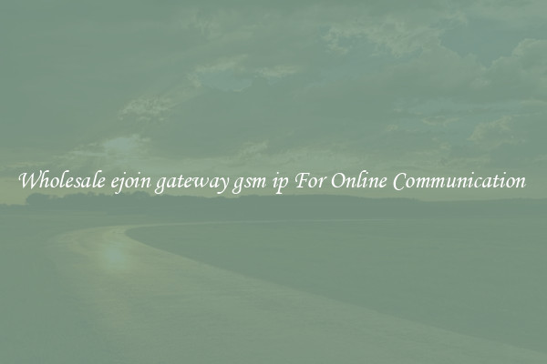 Wholesale ejoin gateway gsm ip For Online Communication 