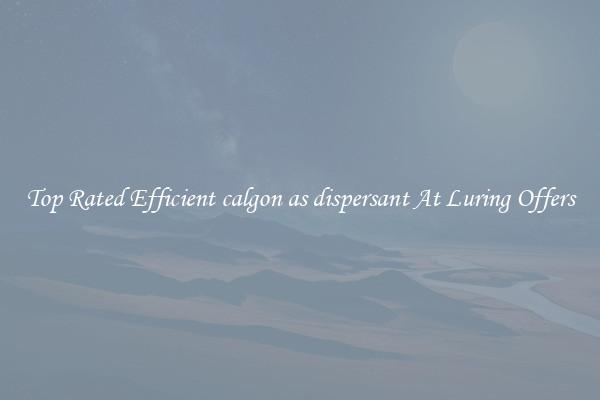 Top Rated Efficient calgon as dispersant At Luring Offers