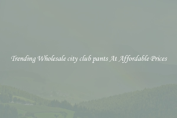 Trending Wholesale city club pants At Affordable Prices