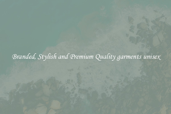 Branded, Stylish and Premium Quality garments unisex