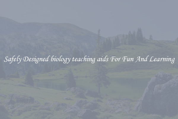 Safely Designed biology teaching aids For Fun And Learning