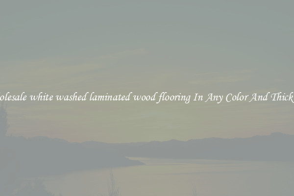 Wholesale white washed laminated wood flooring In Any Color And Thickness