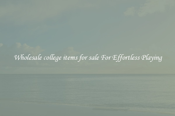 Wholesale college items for sale For Effortless Playing