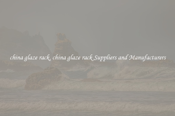 china glaze rack, china glaze rack Suppliers and Manufacturers
