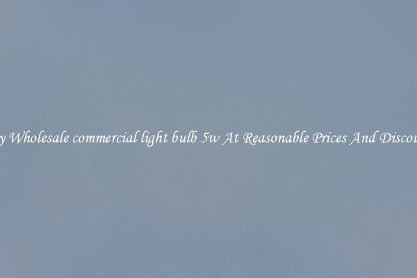 Buy Wholesale commercial light bulb 5w At Reasonable Prices And Discounts