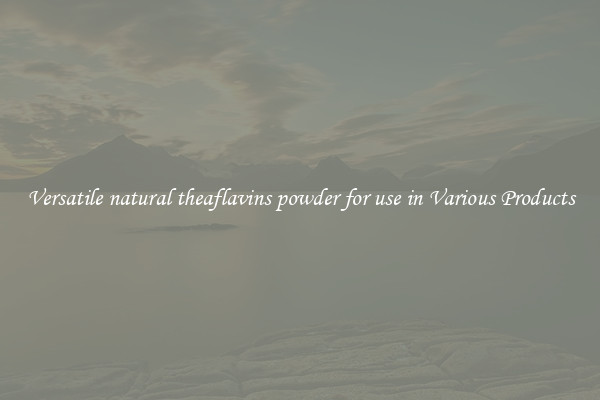 Versatile natural theaflavins powder for use in Various Products