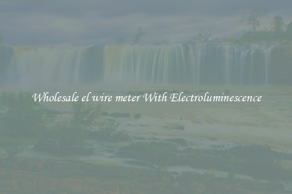 Wholesale el wire meter With Electroluminescence