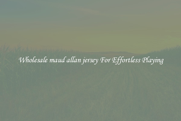 Wholesale maud allan jersey For Effortless Playing