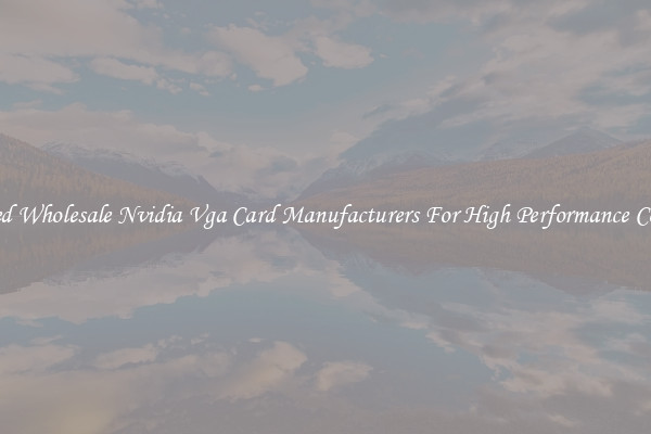 Advanced Wholesale Nvidia Vga Card Manufacturers For High Performance Computers