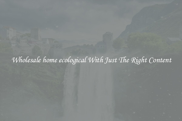Wholesale home ecological With Just The Right Content