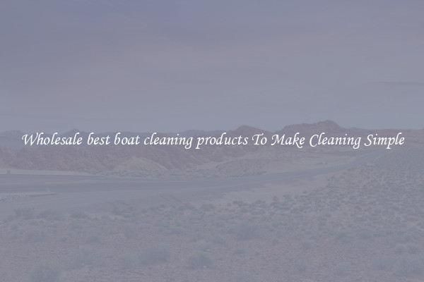 Wholesale best boat cleaning products To Make Cleaning Simple