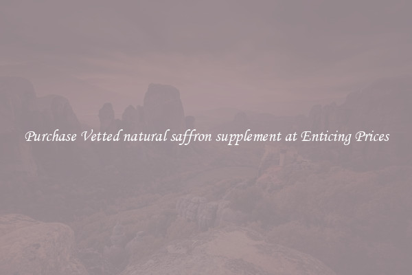 Purchase Vetted natural saffron supplement at Enticing Prices