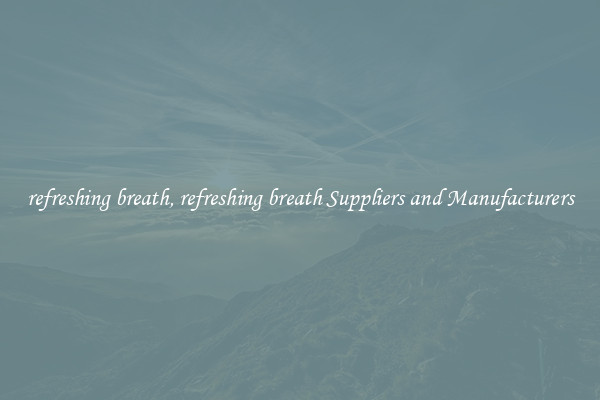 refreshing breath, refreshing breath Suppliers and Manufacturers