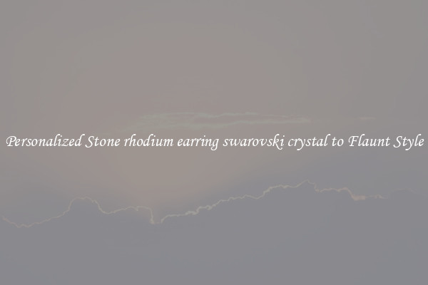 Personalized Stone rhodium earring swarovski crystal to Flaunt Style