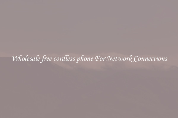 Wholesale free cordless phone For Network Connections