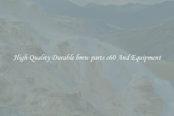 High-Quality Durable bmw parts e60 And Equipment