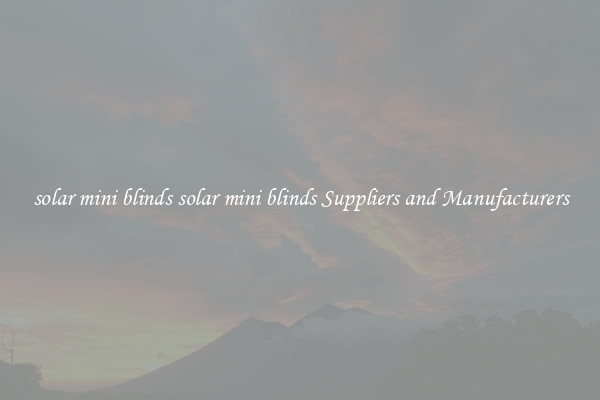 solar mini blinds solar mini blinds Suppliers and Manufacturers