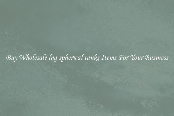 Buy Wholesale lng spherical tanks Items For Your Business
