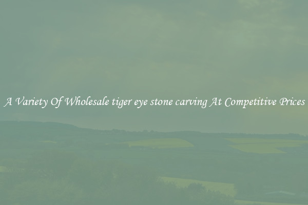 A Variety Of Wholesale tiger eye stone carving At Competitive Prices