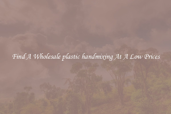 Find A Wholesale plastic handmixing At A Low Prices