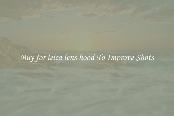Buy for leica lens hood To Improve Shots
