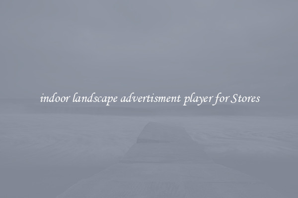 indoor landscape advertisment player for Stores