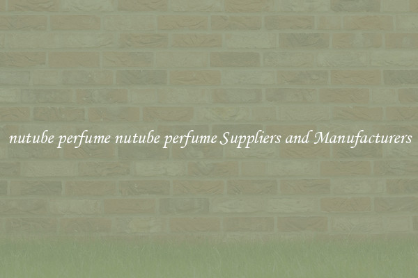 nutube perfume nutube perfume Suppliers and Manufacturers