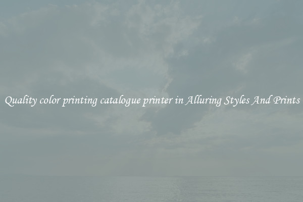 Quality color printing catalogue printer in Alluring Styles And Prints