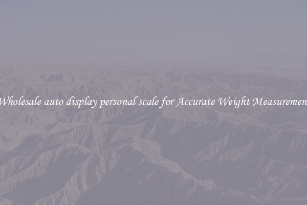 Wholesale auto display personal scale for Accurate Weight Measurement